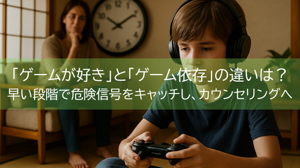 「ゲームが好き」と「ゲーム依存」の違いは？早い段階で危険信号をキャッチし、カウンセリングへ