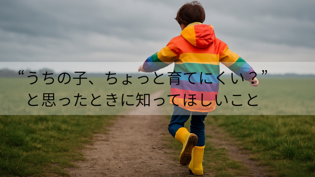 “うちの子、ちょっと育てにくい？”と思ったときに知ってほしいこと